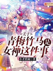 关于青梅竹马是女神这件事 关于青梅竹马是女神这件事