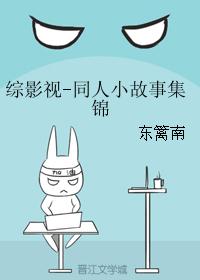 综影视-同人小故事集锦 综影视-同人小故事集锦