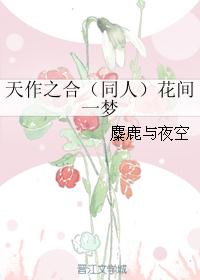 天作之合(同人)花间一梦 天作之合(同人)花间一梦