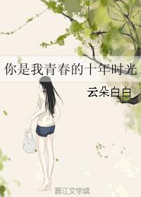 你是我青春的十年时光 你是我青春的十年时光