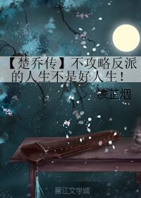 【楚乔传】不攻略反派的人生不是好人生! 【楚乔传】不攻略反派的人生不是好人生!