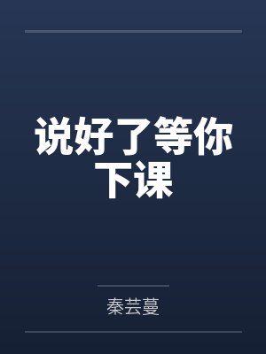 说好了等你下课 说好了等你下课