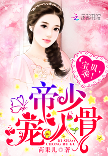 帝少宠入骨:宝贝,乖! 帝少宠入骨:宝贝,乖!