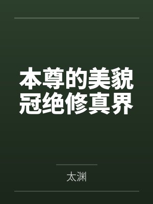 本尊的美貌冠绝修真界 本尊的美貌冠绝修真界