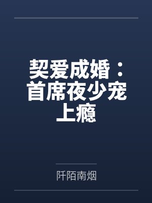 契爱成婚:首席夜少宠上瘾 契爱成婚:首席夜少宠上瘾