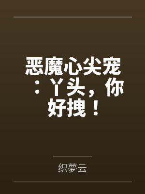恶魔心尖宠:丫头,你好拽! 恶魔心尖宠:丫头,你好拽!