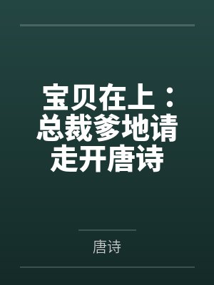 宝贝在上:总裁爹地请走开唐诗 宝贝在上:总裁爹地请走开唐诗