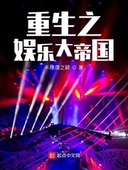 重生娱乐大帝国的小说 重生娱乐大帝国的小说