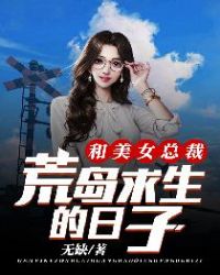 和美女总裁荒岛求生的日子 和美女总裁荒岛求生的日子