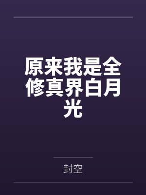原来我是全修真界白月光 原来我是全修真界白月光