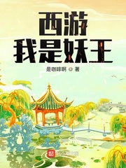 西游我的妖王之路小说免费 西游我的妖王之路小说免费