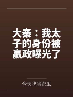 大秦：我太子的身份被嬴政曝光了