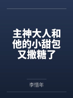 主神大人和他的小甜包又撒糖了 主神大人和他的小甜包又撒糖了