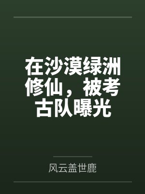 在沙漠绿洲修仙，被考古队曝光