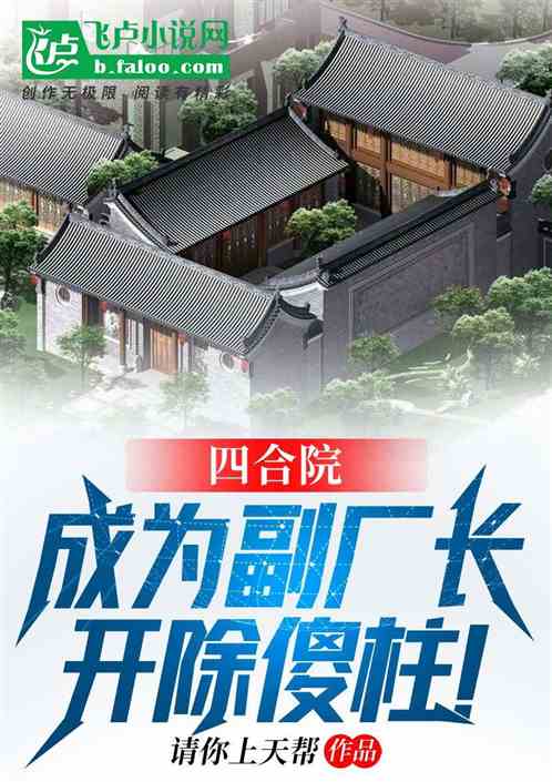 四合院:成为副厂长,开除傻柱! 四合院:成为副厂长,开除傻柱!