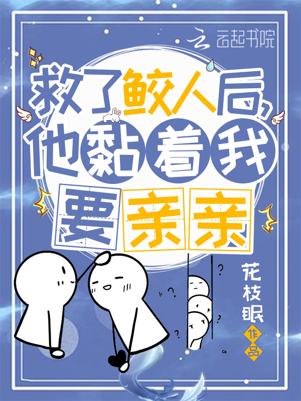 救了鲛人后,他黏着我要亲亲 救了鲛人后,他黏着我要亲亲