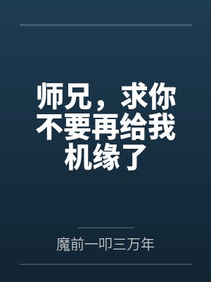 师兄,求你不要再给我机缘了 师兄,求你不要再给我机缘了