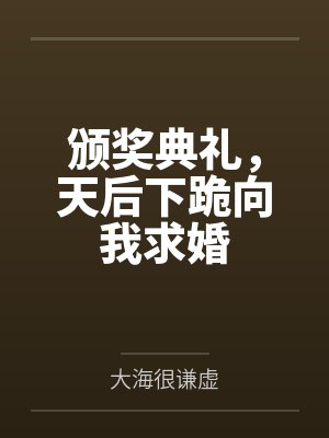 颁奖典礼，天后下跪向我求婚