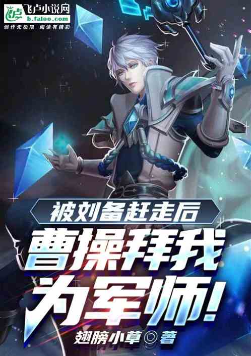 被刘备赶走后,曹操拜我为军师! 被刘备赶走后,曹操拜我为军师!