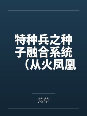 特种兵之种子融合系统（从火凤凰开始的特种兵）