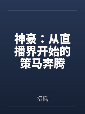 神豪:从直播界开始的策马奔腾 神豪:从直播界开始的策马奔腾