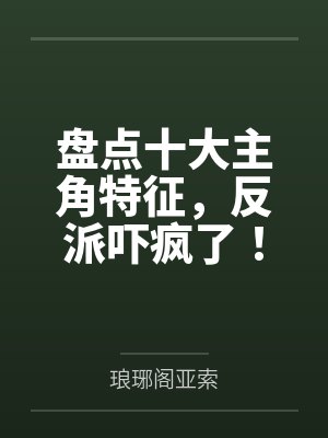 盘点十大主角特征,反派吓疯了! 盘点十大主角特征,反派吓疯了!