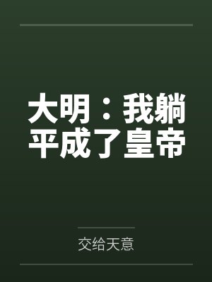 大明:我躺平成了皇帝 大明:我躺平成了皇帝