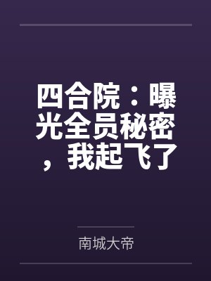 四合院:曝光全员秘密,我起飞了 四合院:曝光全员秘密,我起飞了