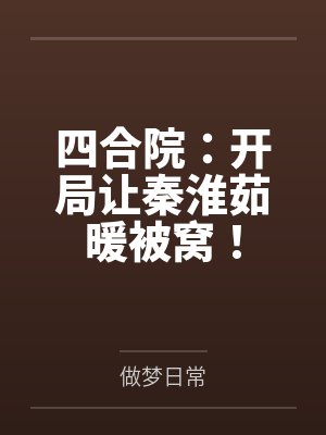 四合院:开局让秦淮茹暖被窝! 四合院:开局让秦淮茹暖被窝!