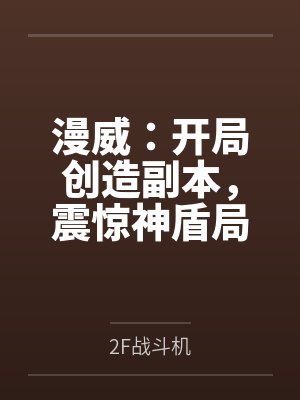 漫威:开局创造副本,震惊神盾局 漫威:开局创造副本,震惊神盾局