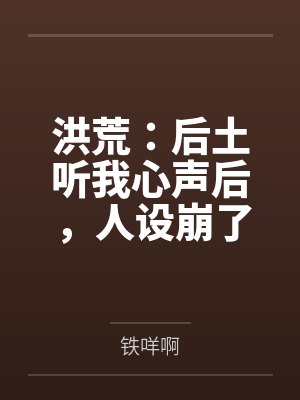 洪荒：后土听我心声后，人设崩了