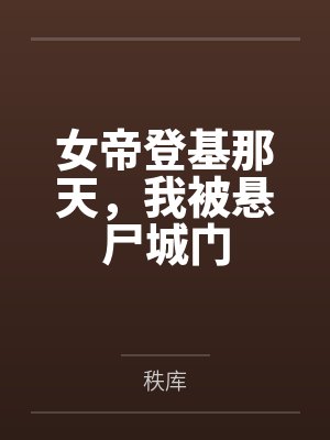 女帝登基那天，我被悬尸城门