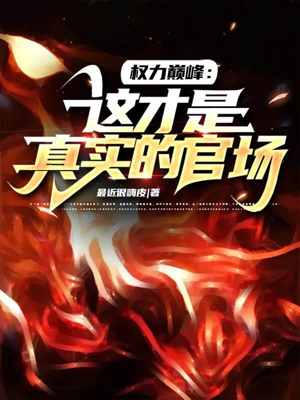 权力巅峰:这才是真实的官场 权力巅峰:这才是真实的官场