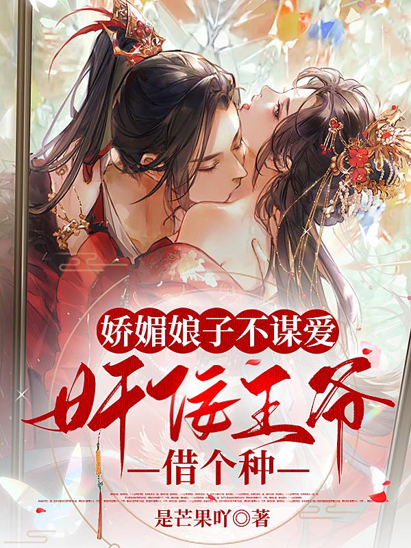 娇媚娘子不谋爱,奸佞王爷借个种 娇媚娘子不谋爱,奸佞王爷借个种