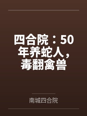 四合院：50年养蛇人，毒翻禽兽