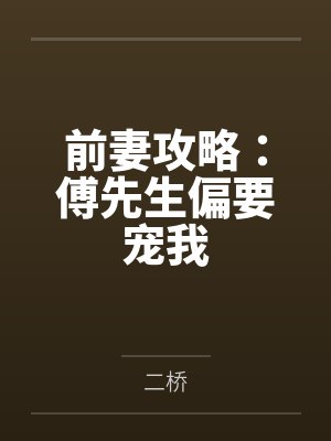 前妻攻略:傅先生偏要宠我 前妻攻略:傅先生偏要宠我