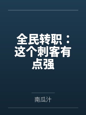 全民转职:这个刺客有点强 全民转职:这个刺客有点强