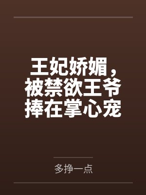 王妃娇媚,被禁欲王爷捧在掌心宠 王妃娇媚,被禁欲王爷捧在掌心宠