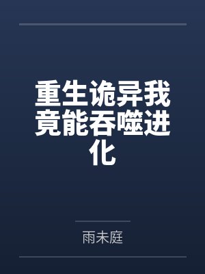 重生诡异我竟能吞噬进化 重生诡异我竟能吞噬进化