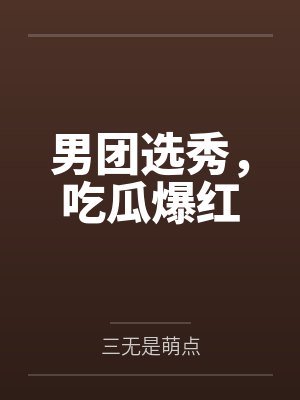 男团选秀，吃瓜爆红