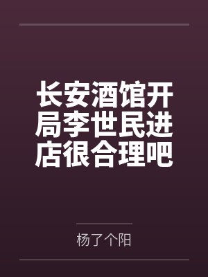 长安酒馆开局李世民进店很合理吧