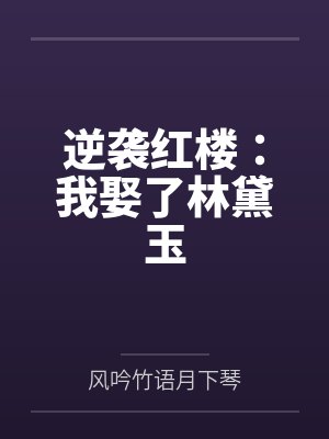 逆袭红楼:我娶了林黛玉 逆袭红楼:我娶了林黛玉