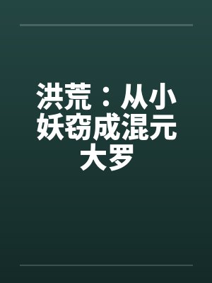 洪荒:从小妖窃成混元大罗 洪荒:从小妖窃成混元大罗