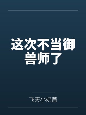 这次不当御兽师了