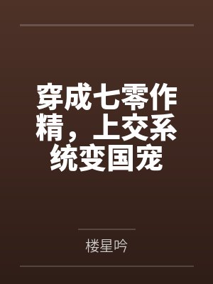穿成七零作精,上交系统变国宠 穿成七零作精,上交系统变国宠
