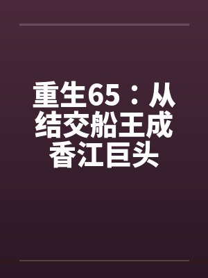 重生65:从结交船王成香江巨头 重生65:从结交船王成香江巨头