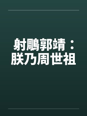 射鵰郭靖:朕乃周世祖 射鵰郭靖:朕乃周世祖