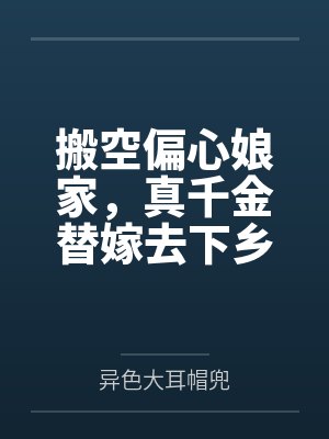 搬空偏心娘家,真千金替嫁去下乡 搬空偏心娘家,真千金替嫁去下乡