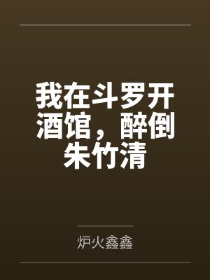 我在斗罗开酒馆，醉倒朱竹清