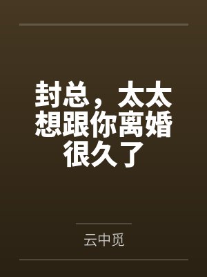 封总,太太想跟你离婚很久了 封总,太太想跟你离婚很久了